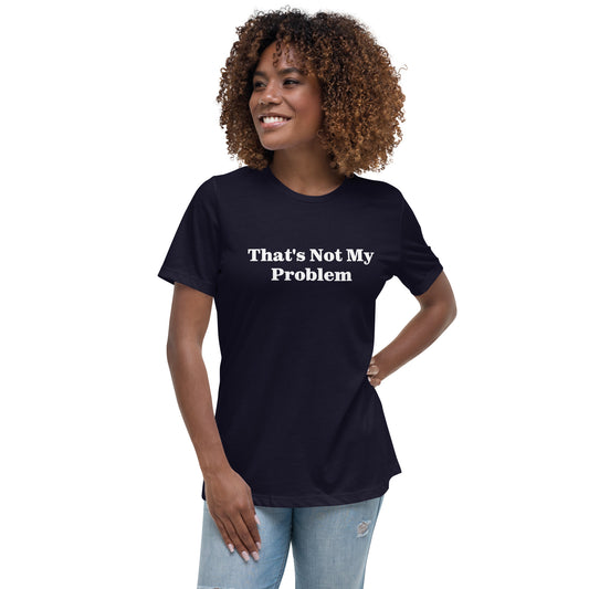 Not my Problem-Women's Relaxed T-Shirt